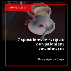 Read more about the article 7 sposobów, by wygrać z wypaleniem zawodowym